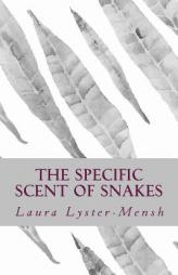 The Specific Scent of Snakes by Laura Lyster-Mensh Paperback Book