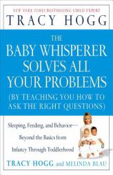The Baby Whisperer Solves All Your Problems: Sleeping, Feeding, and Behavior--Beyond the Basics from Infancy Through Toddlerhood by Tracy Hogg Paperback Book