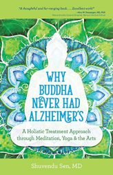 Why Buddha Never Had Alzheimer's: A Holistic Treatment Approach Through Meditation, Yoga, and the Arts by Shuvendu Sen Paperback Book