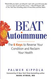 Beat Autoimmune: The 6 Keys to Reverse Your Condition and Reclaim Your Health by Palmer Kippola Paperback Book