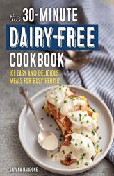 The 30-Minute Dairy Free Cookbook: 101 Easy and Delicious Meals for Busy People by Silvana Nardone Paperback Book