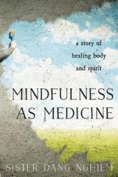 Mindfulness as Medicine: A Story of Healing Body and Spirit by Sister Dang Nghiem Paperback Book