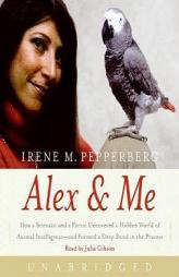 Alex & Me: How a Scientist and a Parrot Discovered a Hidden World of Animal Intelligence--and Formed a Deep Bond in the Process by Irene Pepperberg Paperback Book