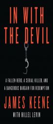 In with the Devil: A Fallen Hero, a Serial Killer, and a Dangerous Bargain for Redemption by James Keene Paperback Book