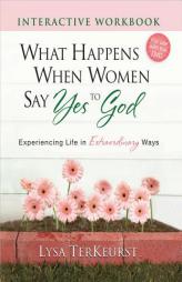 What Happens When Women Say Yes to God Interactive Workbook: Experiencing Life in Extraordinary Ways by Lysa TerKeurst Paperback Book