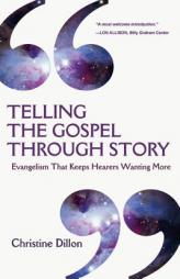 Telling the Gospel Through Story: Evangelism That Keeps Hearers Wanting More by Christine Dillon Paperback Book