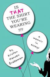 Is That the Shirt You're Wearing?: A Memoir in Essays by Kristen Hansen Brakeman Paperback Book
