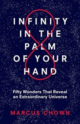 Infinity in the Palm of Your Hand: Fifty Wonders That Reveal an Extraordinary Universe by Marcus Chown Paperback Book