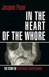 In the Heart of the Whore: The Story of Apartheid's Death Squads by Jacques Pauw Paperback Book