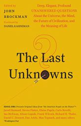The Last Unknowns: Deep, Elegant, Profound Unanswered Questions about the Universe, the Mind, the Future of Civilization, and the Meaning by John Brockman Paperback Book