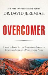 Overcomer: 8 Ways to Live a Life of Unstoppable Strength, Unmovable Faith, and Unbelievable Power by David Jeremiah Paperback Book