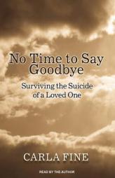 No Time to Say Goodbye: Surviving The Suicide Of A Loved One by Carla Fine Paperback Book