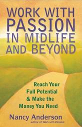 Work with Passion in Midlife and Beyond: Reach Your Full Potential & Make the Money You Need by Nancy Anderson Paperback Book