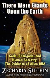There Were Giants Upon the Earth: Gods, Demigods, and Human Ancestry: The Evidence of Alien DNA by Zecharia Sitchin Paperback Book