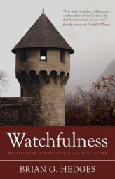 Watchfulness: Recovering a Lost Spiritual Discipline by Brian G. Hedges Paperback Book