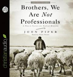 Brothers, We Are Not Professionals: A Plea to Pastors for Radical Ministry by John Piper Paperback Book