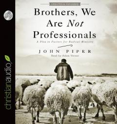 Brothers, We Are Not Professionals: A Plea to Pastors for Radical Ministry by John Piper Paperback Book
