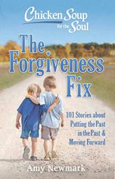 Chicken Soup for the Soul: The Forgiveness Fix: 101 Stories about Putting the Past in the Past by Amy Newmark Paperback Book