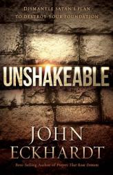 Unshakeable: Dismantling Satan's Plan to Destroy Your Foundation by John Eckhardt Paperback Book