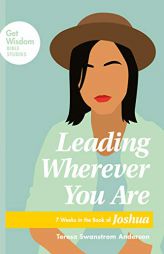 Leading Wherever You Are: 7 Weeks in the Book of Joshua (Get Wisdom Bible Studies) by Teresa Swanstrom Anderson Paperback Book