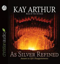 As Silver Refined: Answers to Life's Disappointments by Kay Arthur Paperback Book