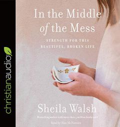 In the Middle of the Mess: Strength for This Beautiful, Broken Life by Sheila Walsh Paperback Book