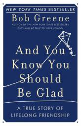 And You Know You Should Be Glad: A True Story of Lifelong Friendship by Bob Greene Paperback Book