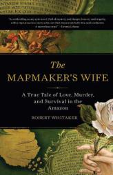 The Mapmaker's Wife: A True Tale of Love, Murder, and Survival in the Amazon by Robert Whitaker Paperback Book