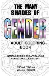 The Many Shades of Gender Adult Coloring Book: Inspiring Designs And Affirmations Connecting All Identities by Ronald Holt Paperback Book