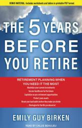 The Five Years Before You Retire: Retirement Planning When You Need It the Most by Emily Guy Birken Paperback Book