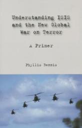 Understanding ISIS and the New Global War on Terror: A Primer by Phyllis Bennis Paperback Book