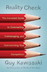 Reality Check: The Irreverent Guide to Outsmarting, Outmanaging, and Outmarketing Your Competition by Guy Kawasaki Paperback Book