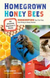 Homegrown Honey Bees: An Absolute Beginner's Guide to Beekeping Your First Year, from Hiving to Honey Harvest by Alethea Morrison Paperback Book