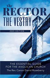 The Rector and the Vestry: A Very Essential Companion and Guide for the Rectors, Wardens and Members of the Anglican Vestries by David H. Roseberry Paperback Book