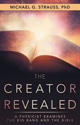 The Creator Revealed: A Physicist Examines the Big Bang and the Bible by Phd Michael G. Strauss Paperback Book