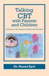Talking CBT with Parents and Children: A Guide for the Cognitive-Behavioral Therapist by Dr Naomi Epel Paperback Book