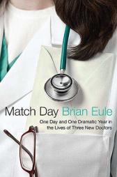 Match Day: One Day and One Dramatic Year in the Lives of Three New Doctors by Brian Eule Paperback Book