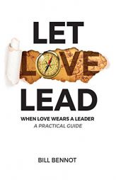 Let Love Lead: When Love Wears a Leader - A Practical Guide by Bill Bennot Paperback Book
