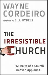 The Irresistible Church: 12 Traits of a Church Heaven Applauds by Wayne Cordeiro Paperback Book