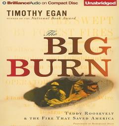 The Big Burn: Teddy Roosevelt and the Fire That Saved America by Timothy Egan Paperback Book