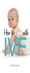 How to Cope with IVF: An Essential Survival Guide for First Timers by Silvia Dunn Paperback Book