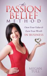 The Passion Belief Method: Own Your Value and Earn Your Worth in Business by Megan Tull Paperback Book