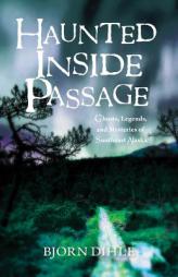Haunted Inside Passage: Ghosts, Legends, and Mysteries of Southeast Alaska by Bjorn Dihle Paperback Book