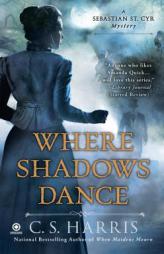 Where Shadows Dance: A Sebastian St. Cyr Mystery by C. S. Harris Paperback Book