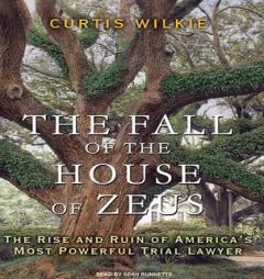 The Fall of the House of Zeus: The Rise and Ruin of America's Most Powerful Trial Lawyer by Curtis Wilkie Paperback Book