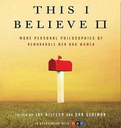 This I Believe II: More Personal Philosophies of Remarkable Men and Women by Jay Allison Paperback Book