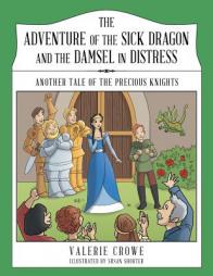 The Adventure of the Sick Dragon and the Damsel in Distress: Another Tale of the Precious Knights by Valerie Crowe Paperback Book