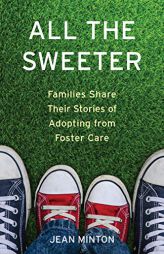 All the Sweeter: Families Share Their Stories of Adopting from Foster Care by Jean Minton Paperback Book
