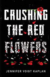 Crushing the Red Flowers by Jennifer Voigt-Kaplan Paperback Book