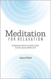 Meditation for Relaxation: 60 Meditative Practices to Reduce Stress, Cultivate Calm, and Improve Sleep by  Paperback Book